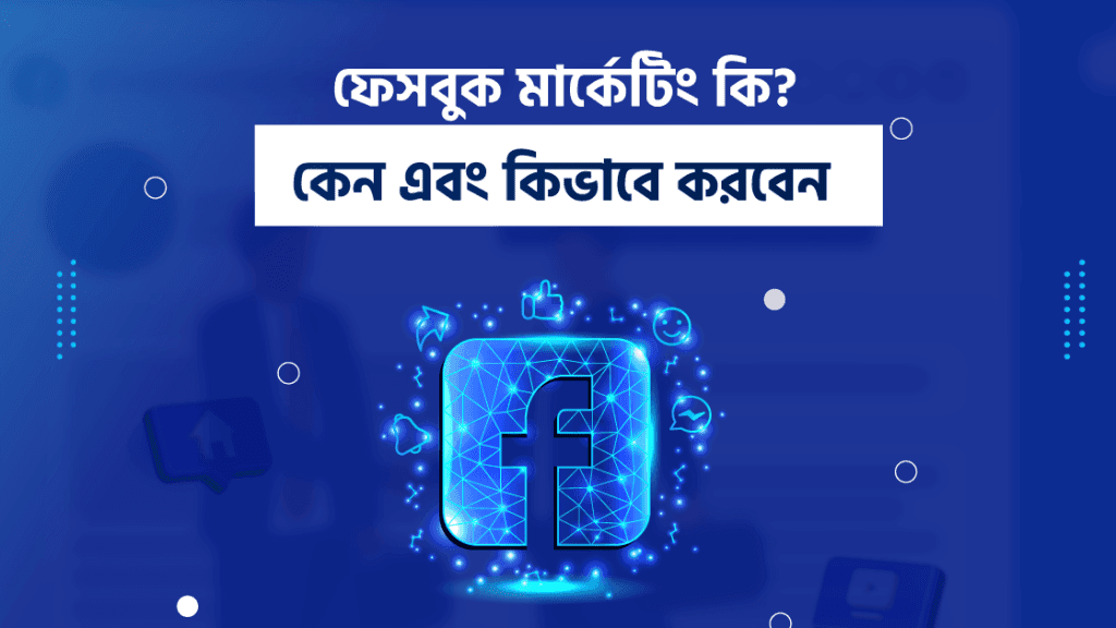 Digital Marketing ki? Facebook Marketing keno ebong kibhabe korben?